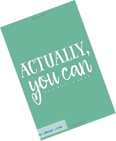 Actually, You Can (6x9 Journal): Lined Notebook, 120 Pages ?? Cute and Funny Inspirational Quote on Seafoam Green