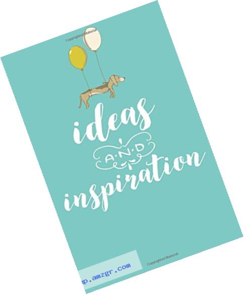 Ideas and Inspiration (6x9 Journal): Lined Writing Notebook, 120 Pages ?? Cute and Funny Dachshund Puppy Dog on Teal Blue with Olive Green and White Balloon and Fun and Inspirational Quote